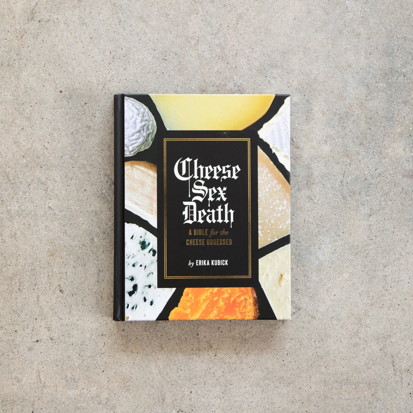 Cheese Sex Death: A Bible for the Cheese Obsessed